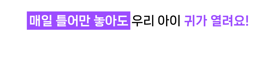 매일 틀어만 놓아도 우리 아이 귀가 열려요!